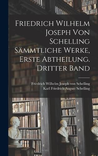 Cover image for Friedrich Wilhelm Joseph von Schelling saemmtliche Werke, Erste Abtheilung. Dritter Band
