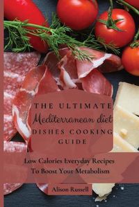 Cover image for The Ultimate Mediterranean Diet Dishes Cooking Guide: Low Calories Everyday Recipes To Boost Your Metabolism