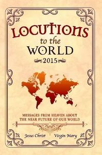 Cover image for Locutions to the World 2015 - Messages from Heaven About the Near Future of Our World