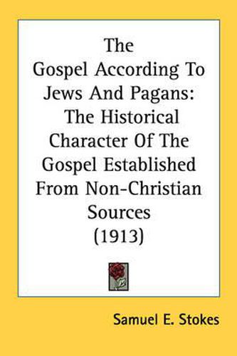 Cover image for The Gospel According to Jews and Pagans: The Historical Character of the Gospel Established from Non-Christian Sources (1913)