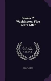 Cover image for Booker T. Washington, Five Years After