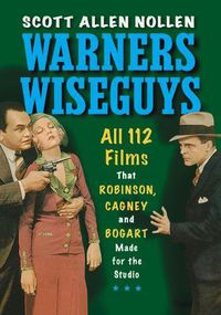 Cover image for Warners Wiseguys: All 112 Films That Robinson, Cagney and Bogart Made for the Studio