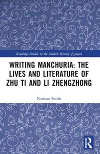 Cover image for Writing Manchuria: The Lives and Literature of Zhu Ti and Li Zhengzhong