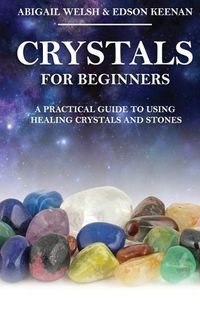 Cover image for Crystals for Beginners: A Practical Guide to Using Healing Crystals and Stones