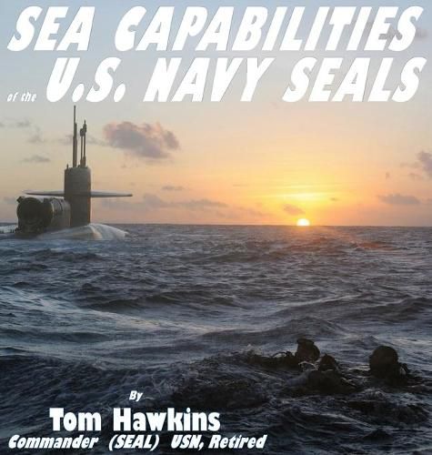 Cover image for Sea Capabilities of the U.S. Navy SEALs: An Examination of America's Maritime Commandos