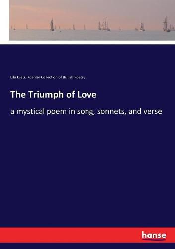 Cover image for The Triumph of Love: a mystical poem in song, sonnets, and verse