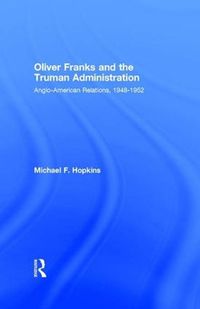 Cover image for Oliver Franks and the Truman Administration: Anglo-American Relations, 1948-1952