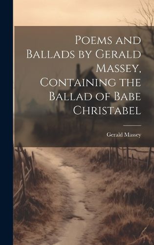 Cover image for Poems and Ballads by Gerald Massey, Containing the Ballad of Babe Christabel