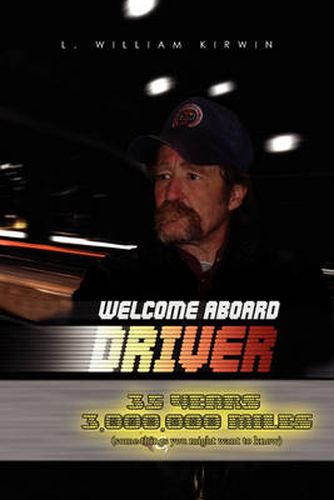 Cover image for Welcome Aboard Driver: 35 Years 3000000 Miles. Some Things You Might Want to Know