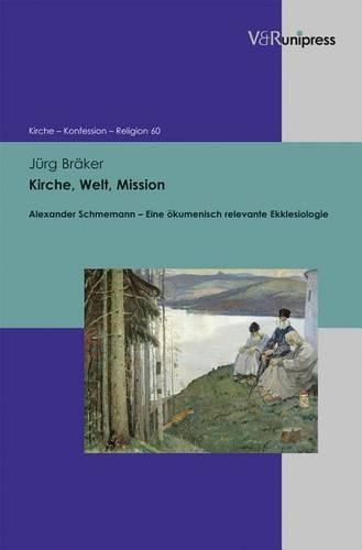 Cover image for Kirche, Welt, Mission: Alexander Schmemann - Eine Okumenisch Relevante Ekklesiologie