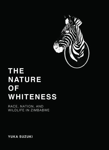 Cover image for The Nature of Whiteness: Race, Animals, and Nation in Zimbabwe