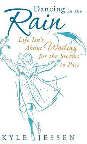 Cover image for Dancing in the Rain: Life Isn't about Waiting for the Storms to Pass