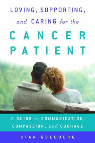 Cover image for Loving, Supporting, and Caring for the Cancer Patient: A Guide to Communication, Compassion, and Courage