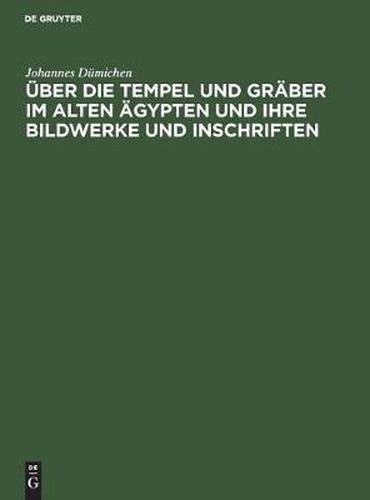 UEber die Tempel und Graber im alten AEgypten und ihre Bildwerke und Inschriften: Vorlesung gehalten am 19. Nov. 1872