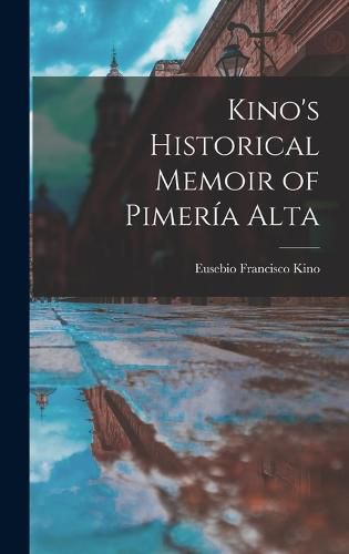 Cover image for Kino's Historical Memoir of Pimeria Alta