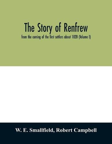 The story of Renfrew: from the coming of the first settlers about 1820 (Volume I)