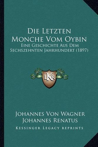 Cover image for Die Letzten Monche Vom Oybin: Eine Geschichte Aus Dem Sechszehnten Jahrhundert (1897)