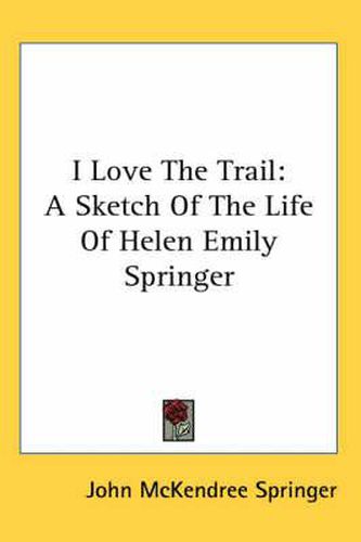 Cover image for I Love the Trail: A Sketch of the Life of Helen Emily Springer