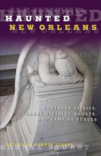 Cover image for Haunted New Orleans: Southern Spirits, Garden District Ghosts, And Vampire Venues