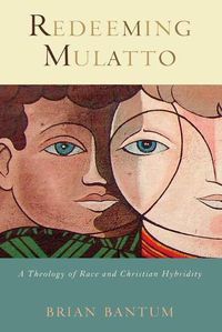 Cover image for Redeeming Mulatto: A Theology of Race and Christian Hybridity