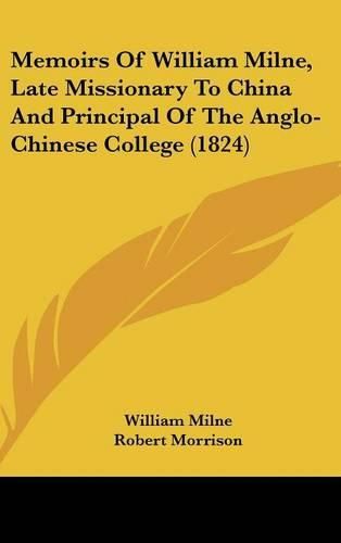 Cover image for Memoirs of William Milne, Late Missionary to China and Principal of the Anglo-Chinese College (1824)