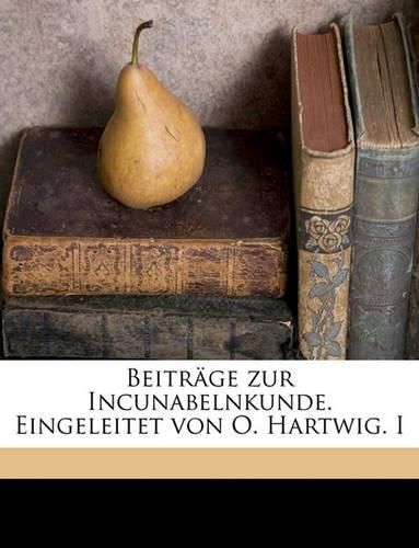 Cover image for Beitrge Zur Incunabelnkunde. Eingeleitet Von O. Hartwig. I