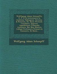 Cover image for Wolffgangi Adami Schoepffii, U. J. D. & Antecessoris in Academia Tubingensi, Sereniss. & Potentiss. Dn. Ducis W Rtemb. Consiliarii, Supremi Appellationis Tribunalis Assessoris, NEC Non Illustris Collegii Professoris Primarii & Assessoris, de Bonis...