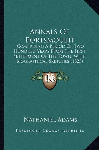 Cover image for Annals of Portsmouth: Comprising a Period of Two Hundred Years from the First Settlement of the Town, with Biographical Sketches (1825)