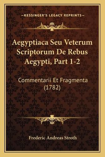 Cover image for Aegyptiaca Seu Veterum Scriptorum de Rebus Aegypti, Part 1-2: Commentarii Et Fragmenta (1782)