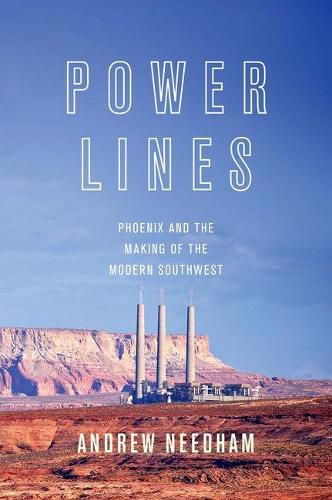 Cover image for Power Lines: Phoenix and the Making of the Modern Southwest