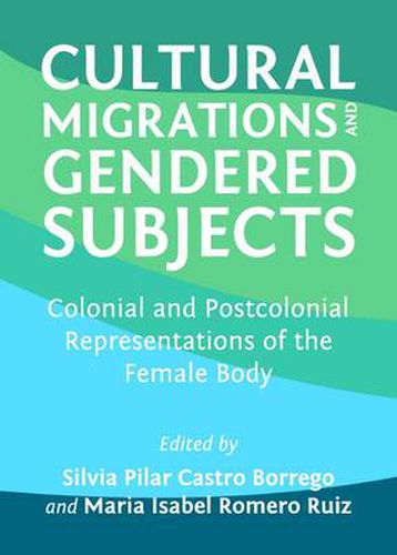 Cultural Migrations and Gendered Subjects: Colonial and Postcolonial Representations of the Female Body