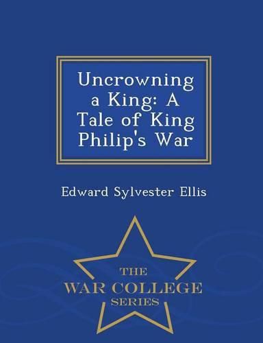 Cover image for Uncrowning a King: A Tale of King Philip's War - War College Series