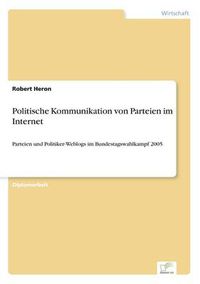 Cover image for Politische Kommunikation von Parteien im Internet: Parteien und Politiker-Weblogs im Bundestagswahlkampf 2005