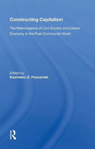 Cover image for Constructing Capitalism: The Reemergence of Civil Society and Liberal Economy in the Post-Communist World