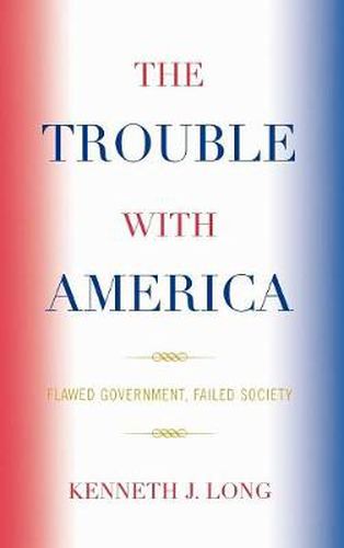 Cover image for The Trouble with America: Flawed Government, Failed Society