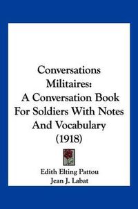 Cover image for Conversations Militaires: A Conversation Book for Soldiers with Notes and Vocabulary (1918)