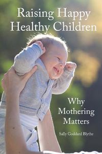 Cover image for Raising Happy Healthy Children: Why Mothering Matters