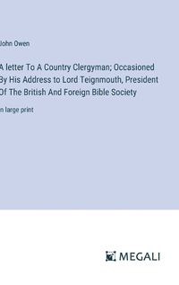 Cover image for A letter To A Country Clergyman; Occasioned By His Address to Lord Teignmouth, President Of The British And Foreign Bible Society