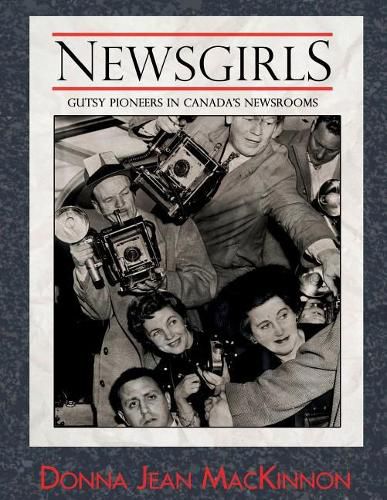 Cover image for Newsgirls: Gutsy Pioneers in Canada's Newsrooms