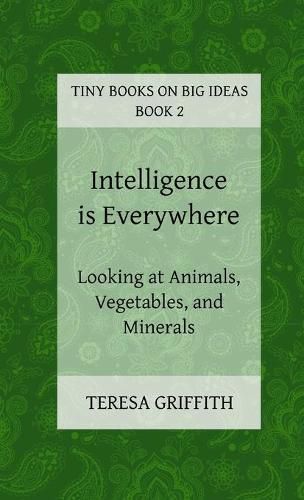 Cover image for Intelligence is Everywhere - Looking at Animals, Vegetables, and Minerals