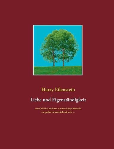 Liebe und Eigenstandigkeit: Eine Gefuhls-Landkarte, ein Beziehungs-Mandala, ein grosser Unterschied und mehr ...