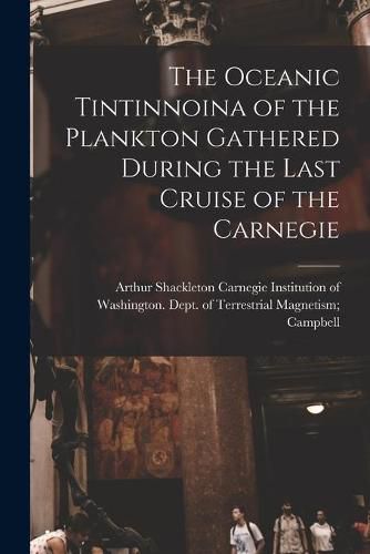 Cover image for The Oceanic Tintinnoina of the Plankton Gathered During the Last Cruise of the Carnegie