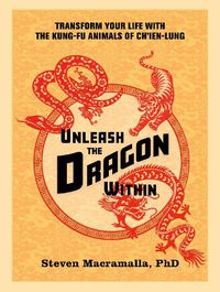 Cover image for Unleash the Dragon Within: Transform Your Life With the Kung-Fu Animals of Ch'ien-Lung