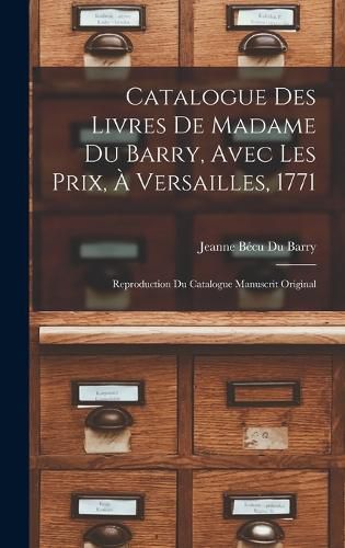 Cover image for Catalogue Des Livres De Madame Du Barry, Avec Les Prix, A Versailles, 1771