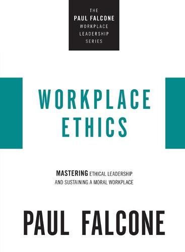 Workplace Ethics: Mastering Ethical Leadership and Sustaining a Moral Workplace