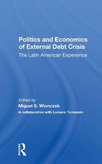 Cover image for Politics and Economics of External Debt Crisis: The Latin American Experience