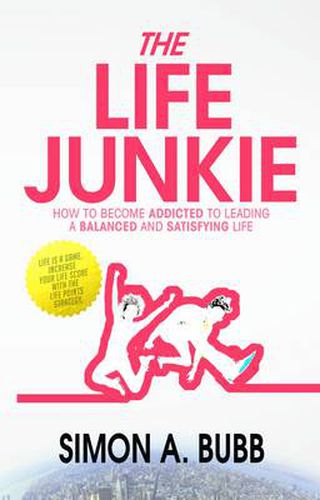 Cover image for The Life Junkie: How to Become Addicted to Leading a Balanced and Satisfying Life