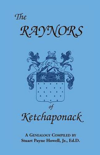 Cover image for The Raynors of Ketchaponack: A Genealogy of the Descendants of Jonathan Raynor, Grandson of Thurston Raynor of Southampton, Long Island, New York