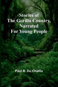 Cover image for Stories of the Gorilla Country, Narrated for Young People