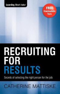 Cover image for Recruiting for Results: Secrets of selecting the right person for the job